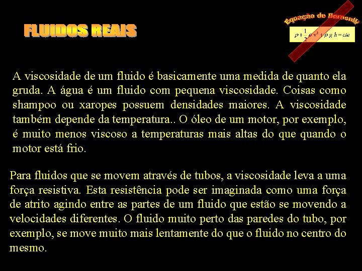 A viscosidade de um fluido é basicamente uma medida de quanto ela gruda. A