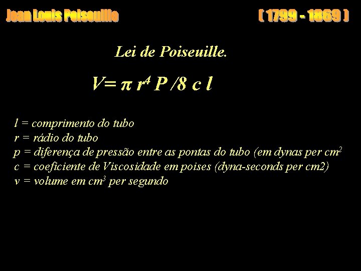 Lei de Poiseuille. V= π r 4 P /8 c l l = comprimento