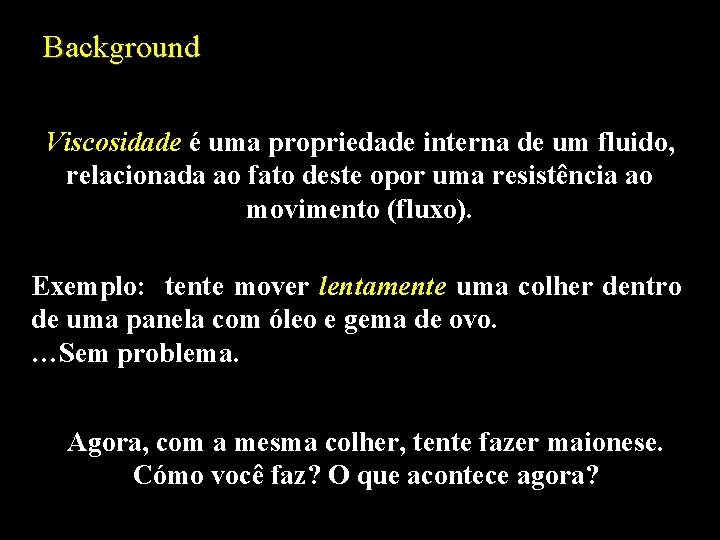 Background Viscosidade é uma propriedade interna de um fluido, relacionada ao fato deste opor