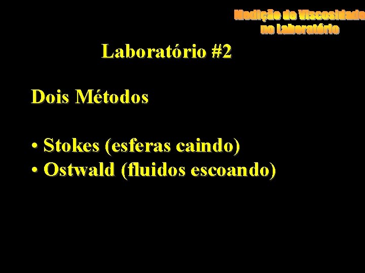 Laboratório #2 Dois Métodos • Stokes (esferas caindo) • Ostwald (fluidos escoando) 