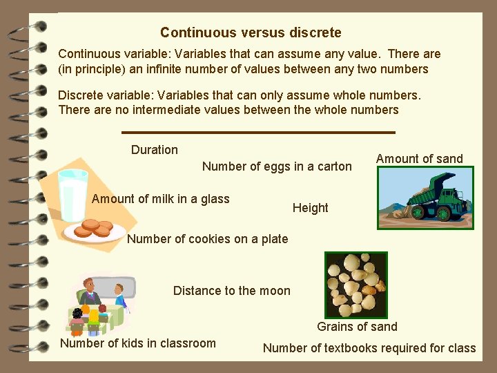 Continuous versus discrete Continuous variable: Variables that can assume any value. There are (in