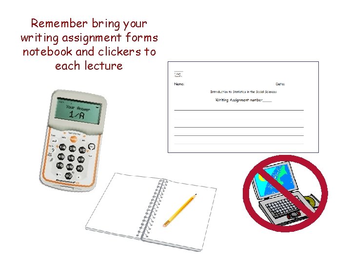 Remember bring your writing assignment forms notebook and clickers to each lecture 