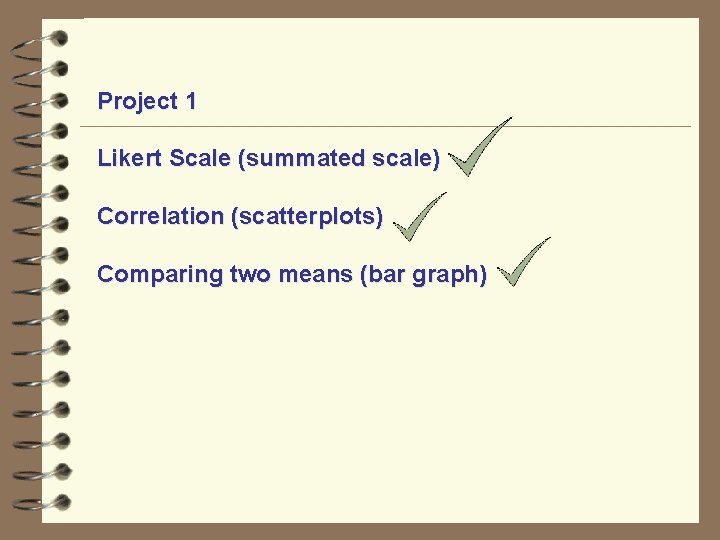 Project 1 Likert Scale (summated scale) Correlation (scatterplots) Comparing two means (bar graph) 