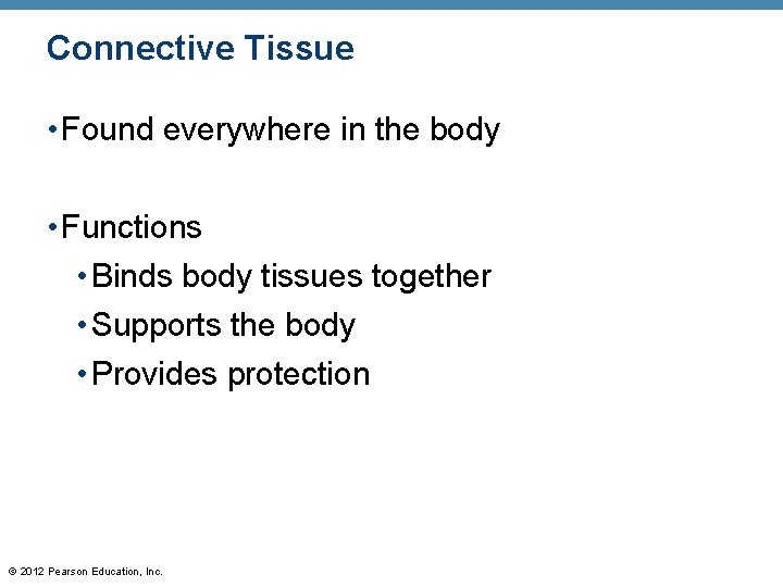 Connective Tissue • Found everywhere in the body • Functions • Binds body tissues