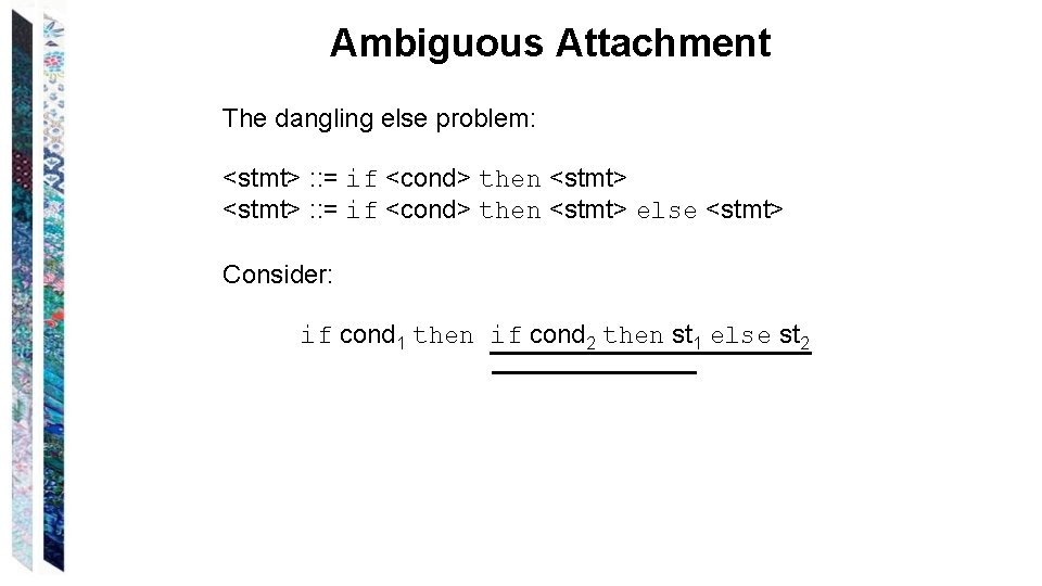 Ambiguous Attachment The dangling else problem: <stmt> : : = if <cond> then <stmt>