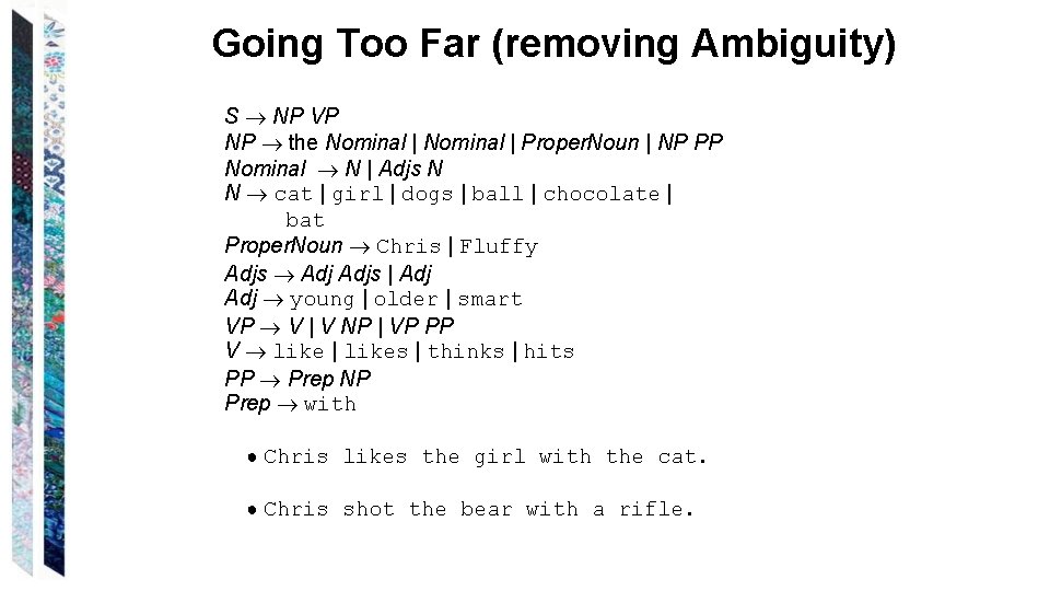 Going Too Far (removing Ambiguity) S NP VP NP the Nominal | Proper. Noun