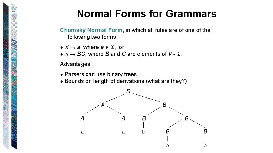 Normal Forms for Grammars Chomsky Normal Form, in which all rules are of one