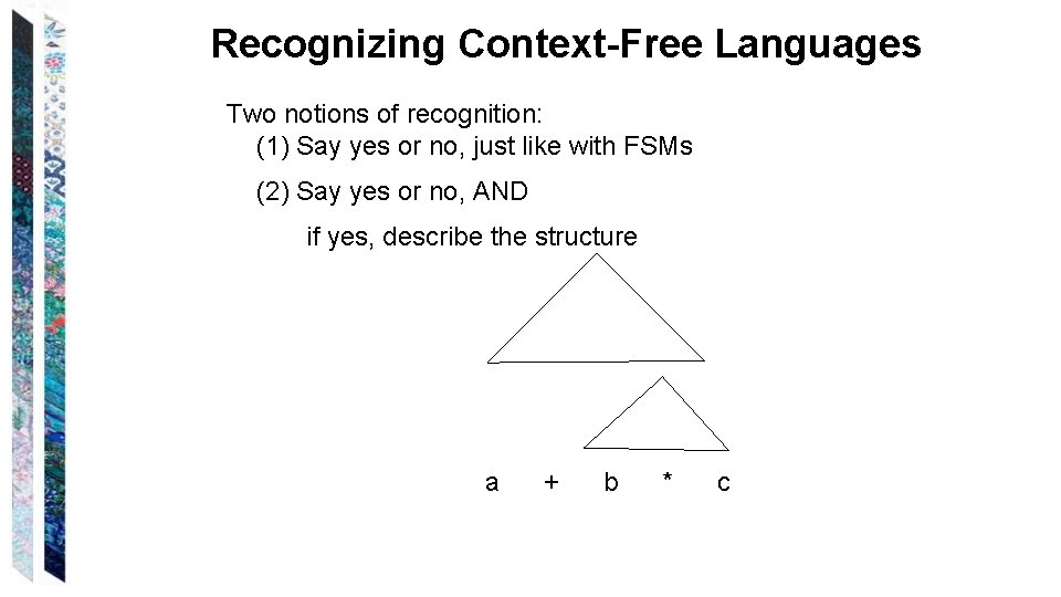 Recognizing Context-Free Languages Two notions of recognition: (1) Say yes or no, just like