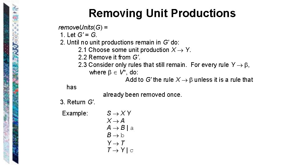 Removing Unit Productions remove. Units(G) = 1. Let G' = G. 2. Until no