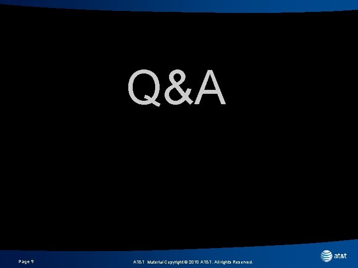 Q&A Page 9 AT&T Material Copyright © 2010 AT&T. All rights Reserved. 