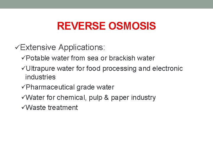 REVERSE OSMOSIS üExtensive Applications: üPotable water from sea or brackish water üUltrapure water food