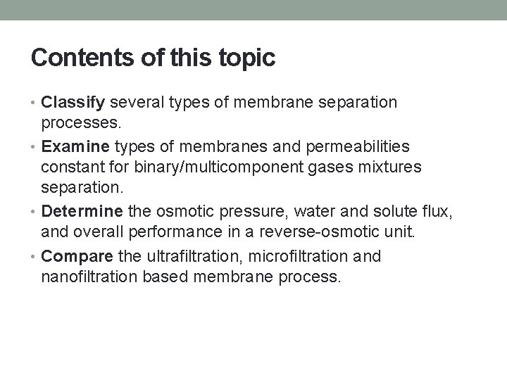Contents of this topic • Classify several types of membrane separation processes. • Examine
