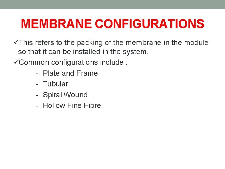 MEMBRANE CONFIGURATIONS üThis refers to the packing of the membrane in the module so MEMBRANE CONFIGURATIONS üThis refers to the packing of the membrane in the module so