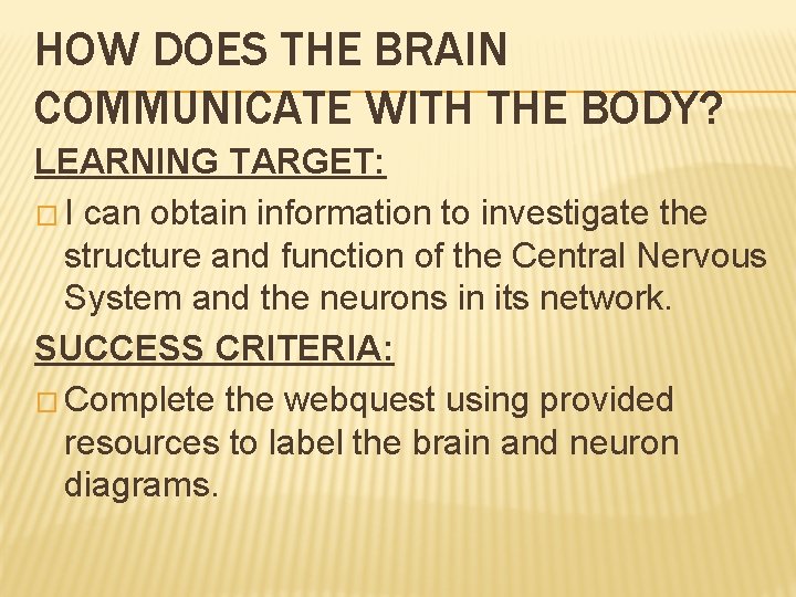 HOW DOES THE BRAIN COMMUNICATE WITH THE BODY? LEARNING TARGET: � I can obtain