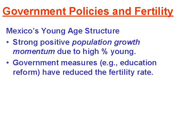 Government Policies and Fertility Mexico’s Young Age Structure • Strong positive population growth momentum
