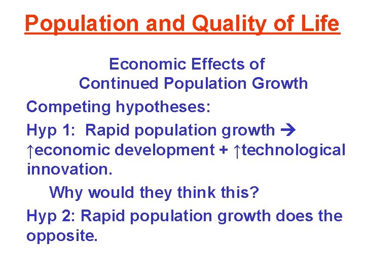 Population and Quality of Life Economic Effects of Continued Population Growth Competing hypotheses: Hyp