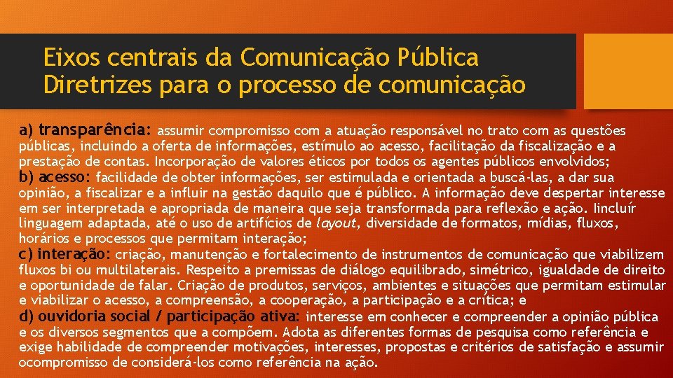 Eixos centrais da Comunicação Pública Diretrizes para o processo de comunicação a) transparência: assumir