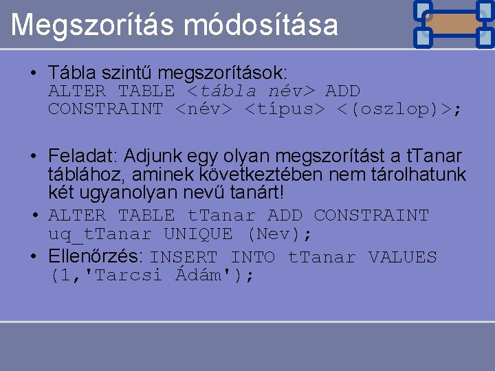 Megszorítás módosítása • Tábla szintű megszorítások: ALTER TABLE <tábla név> ADD CONSTRAINT <név> <típus>