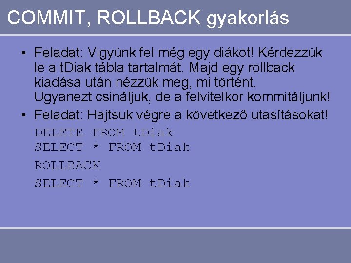 COMMIT, ROLLBACK gyakorlás • Feladat: Feladat Vigyünk fel még egy diákot! Kérdezzük le a