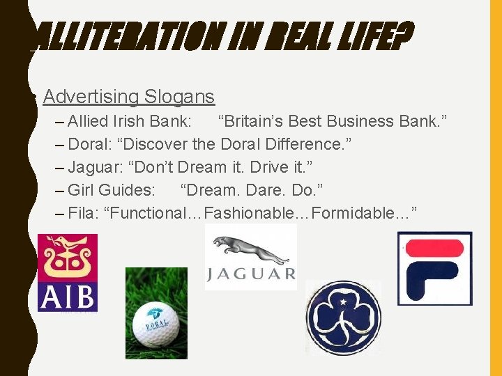 ALLITERATION IN REAL LIFE? • Advertising Slogans – Allied Irish Bank: “Britain’s Best Business