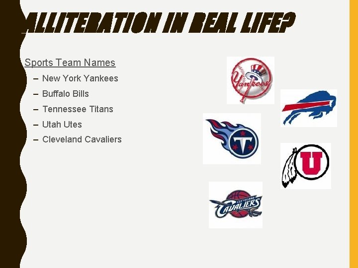 ALLITERATION IN REAL LIFE? • Sports Team Names – New York Yankees – Buffalo