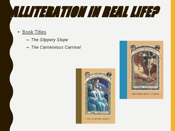 ALLITERATION IN REAL LIFE? • Book Titles – The Slippery Slope – The Carnivorous