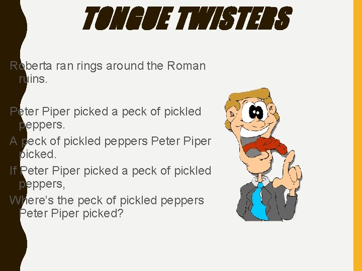 TONGUE TWISTERS Roberta ran rings around the Roman ruins. Peter Piper picked a peck