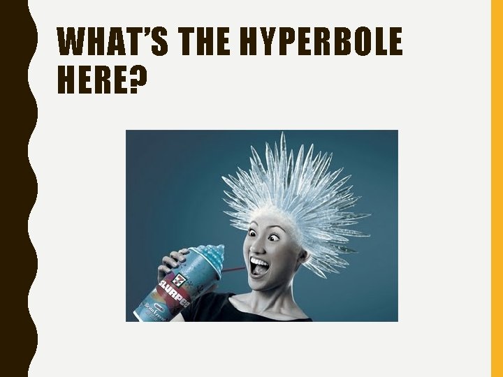 WHAT’S THE HYPERBOLE HERE? 