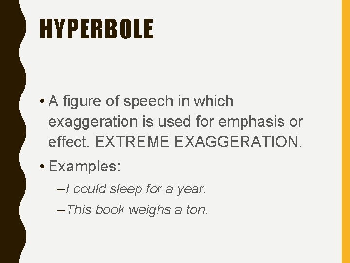 HYPERBOLE • A figure of speech in which exaggeration is used for emphasis or