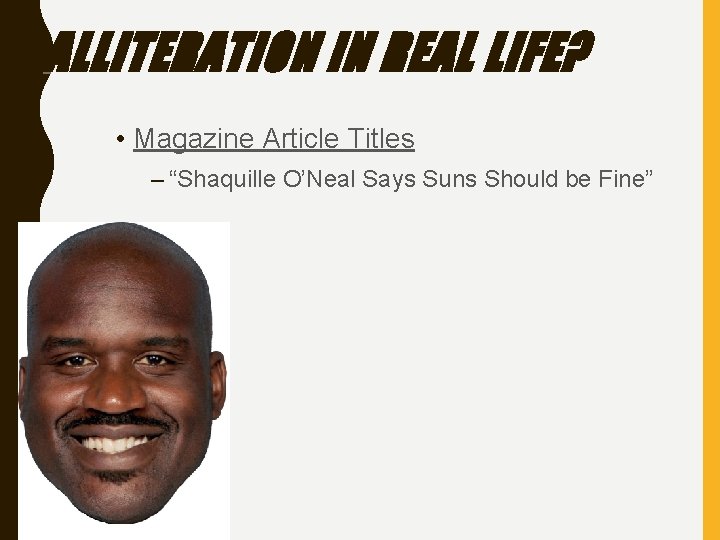 ALLITERATION IN REAL LIFE? • Magazine Article Titles – “Shaquille O’Neal Says Suns Should