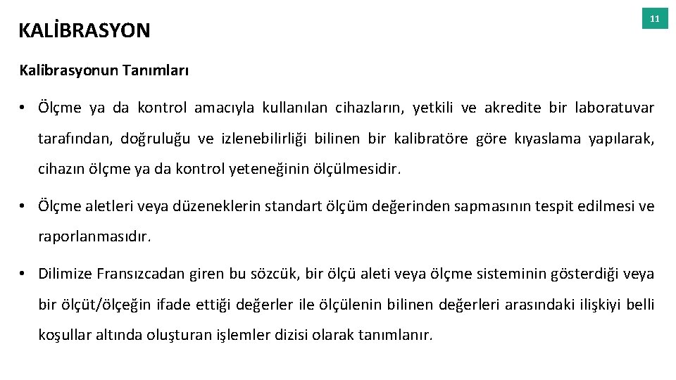 KALİBRASYON 11 Kalibrasyonun Tanımları • Ölçme ya da kontrol amacıyla kullanılan cihazların, yetkili ve