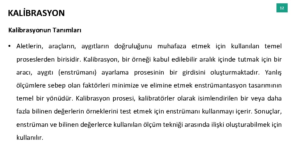 KALİBRASYON 12 Kalibrasyonun Tanımları • Aletlerin, araçların, aygıtların doğruluğunu muhafaza etmek için kullanılan temel