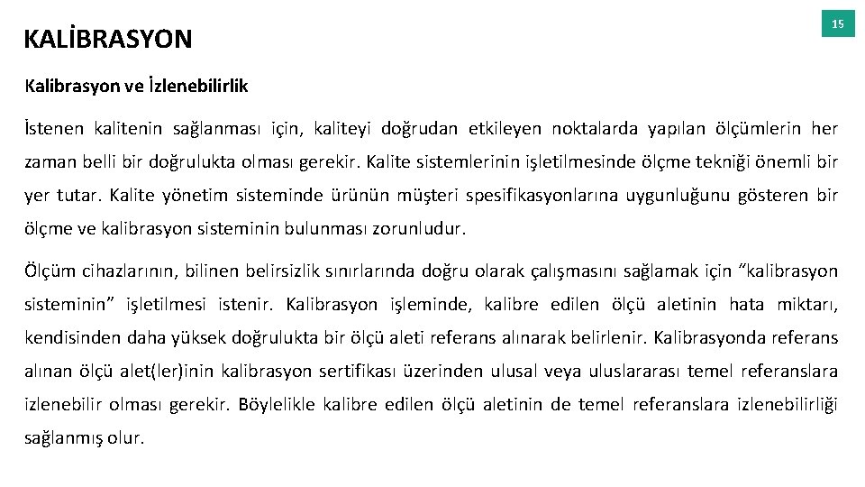 KALİBRASYON 15 Kalibrasyon ve İzlenebilirlik İstenen kalitenin sağlanması için, kaliteyi doğrudan etkileyen noktalarda yapılan