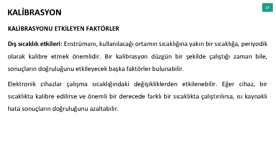 KALİBRASYON 27 KALİBRASYONU ETKİLEYEN FAKTÖRLER Dış sıcaklık etkileri: Enstrümanı, kullanılacağı ortamın sıcaklığına yakın bir