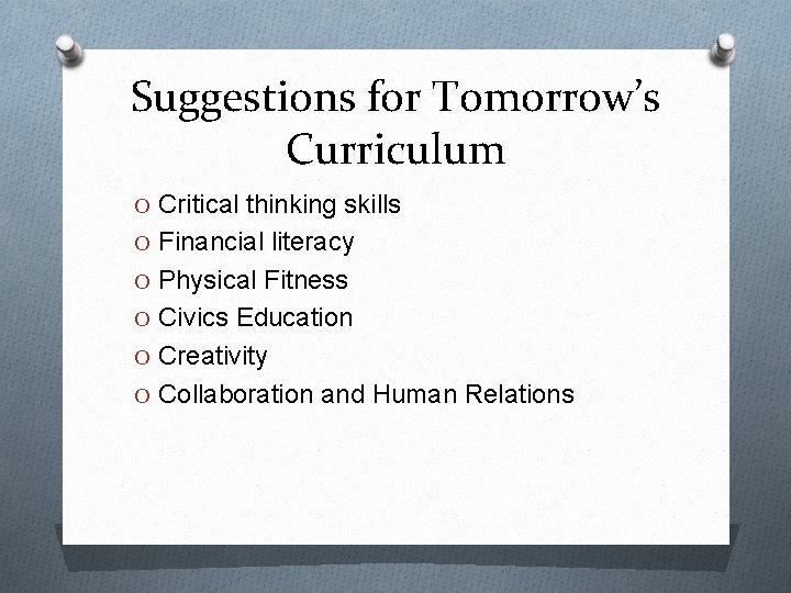 Suggestions for Tomorrow’s Curriculum O Critical thinking skills O Financial literacy O Physical Fitness