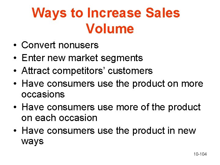 Ways to Increase Sales Volume • • Convert nonusers Enter new market segments Attract