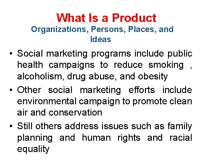 What Is a Product Organizations, Persons, Places, and Ideas • Social marketing programs include