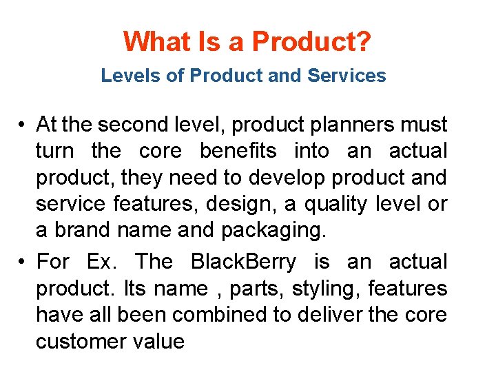 What Is a Product? Levels of Product and Services • At the second level,