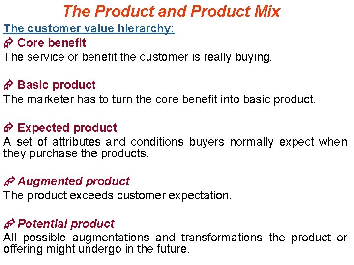 The Product and Product Mix The customer value hierarchy: Core benefit The service or
