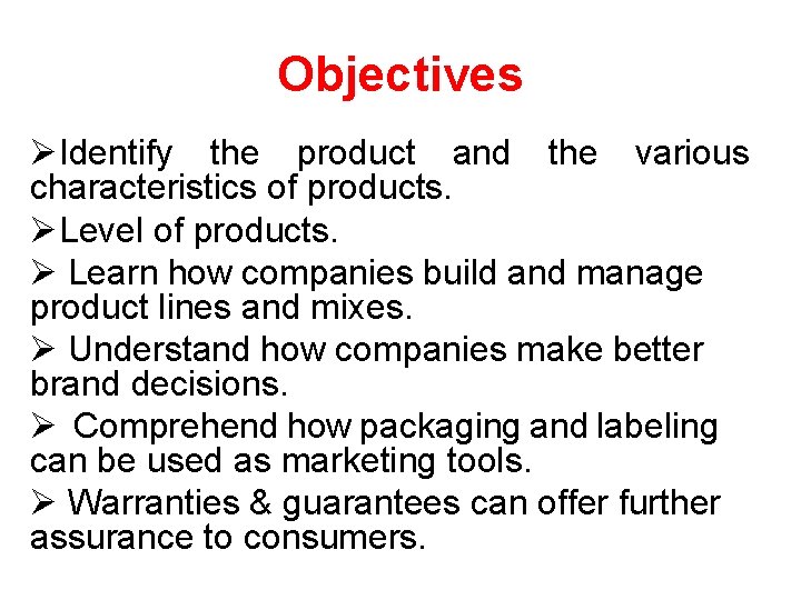 Objectives Identify the product and the various characteristics of products. Level of products. Learn