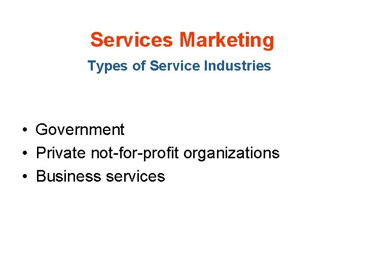 Services Marketing Types of Service Industries • Government • Private not-for-profit organizations • Business