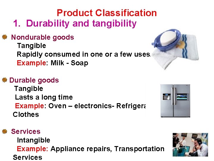 Product Classification 1. Durability and tangibility Nondurable goods Tangible Rapidly consumed in one or
