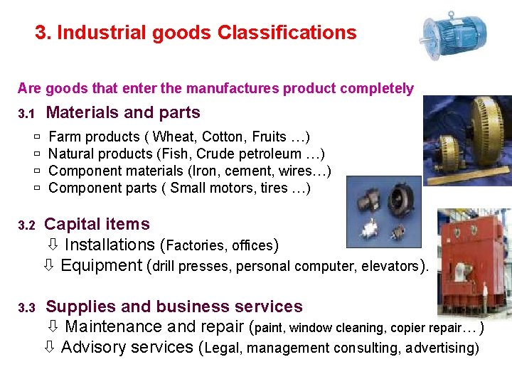 3. Industrial goods Classifications Are goods that enter the manufactures product completely 3. 1