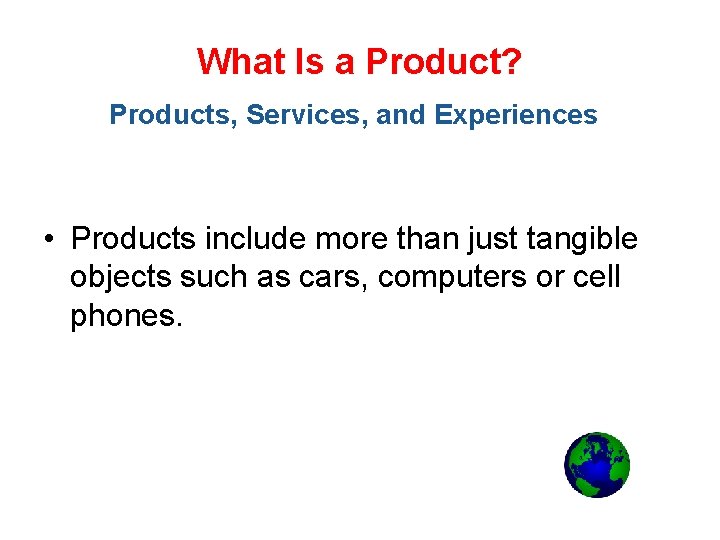 What Is a Product? Products, Services, and Experiences • Products include more than just