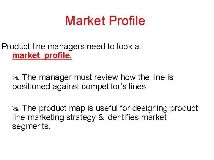 Market Profile Product line managers need to look at market profile. The manager must