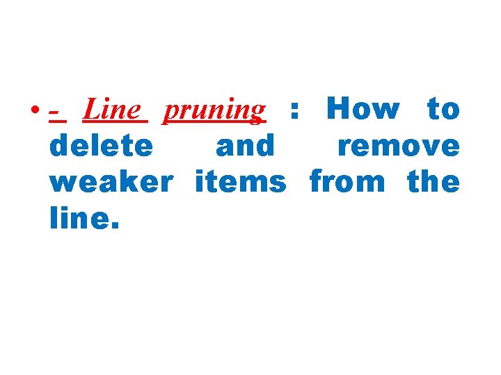  • - Line pruning : How to delete and remove weaker items from