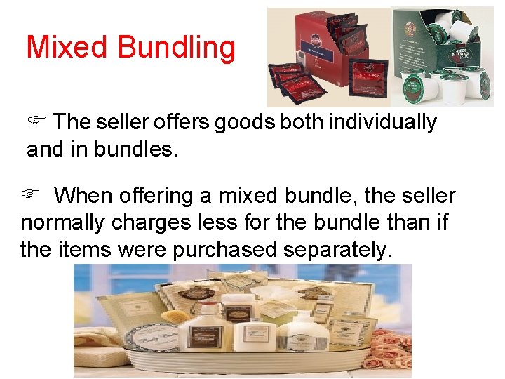 Mixed Bundling The seller offers goods both individually and in bundles. When offering a