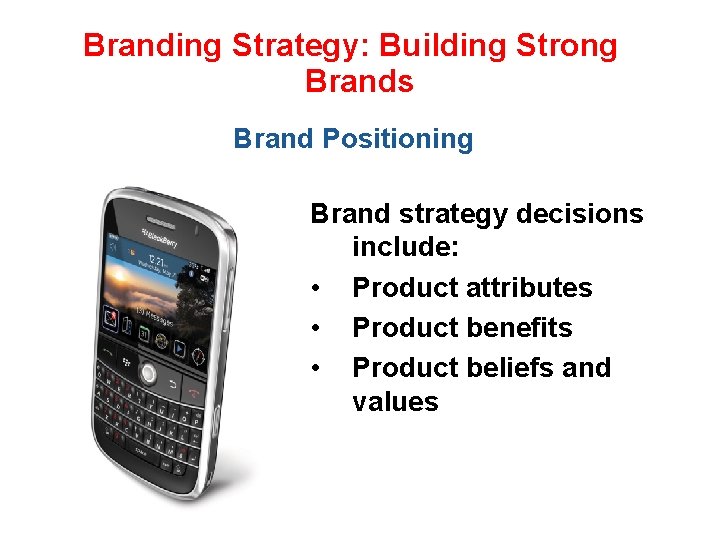 Branding Strategy: Building Strong Brands Brand Positioning Brand strategy decisions include: • Product attributes