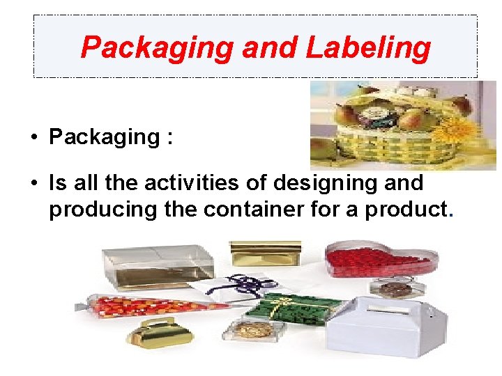 Packaging and Labeling • Packaging : • Is all the activities of designing and