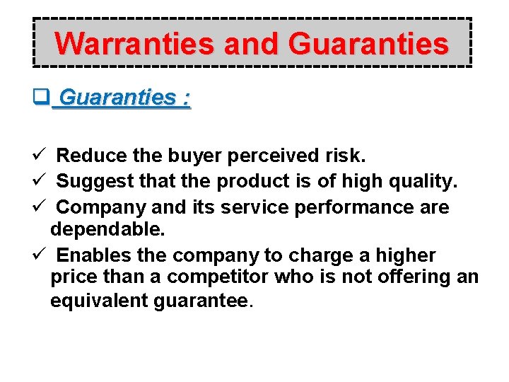 Warranties and Guaranties q Guaranties : ü Reduce the buyer perceived risk. ü Suggest